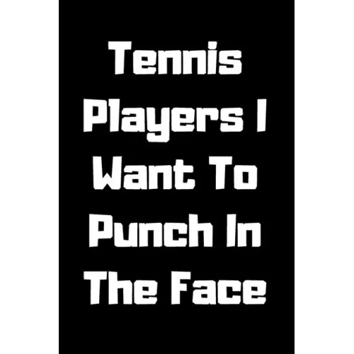 Tennis Players I Want To Punch In The Face