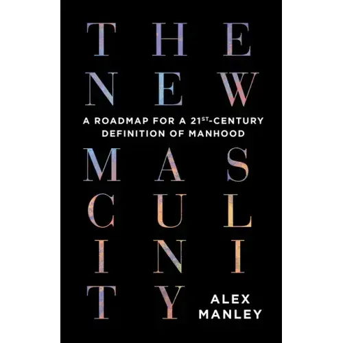 The New Masculinity: A Roadmap for a 21st-Century Definition of Manhood