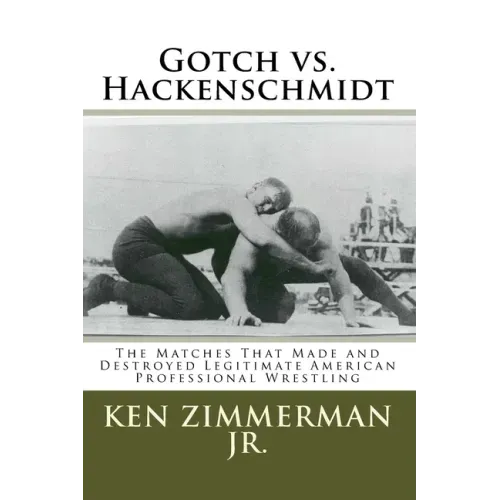 Gotch vs. Hackenschmidt: The Matches That Made and Destroyed Legitimate American Professional Wrestling