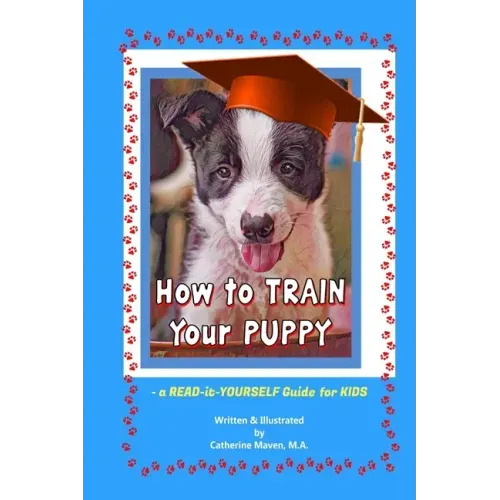 How to Train Your Puppy: A READ-it-YOURSELF Guide for KIDS