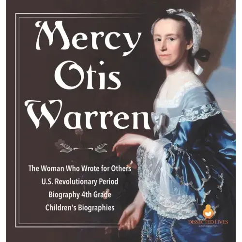 Mercy Otis Warren The Woman Who Wrote for Others U.S. Revolutionary Period Biography 4th Grade Children's Biographies