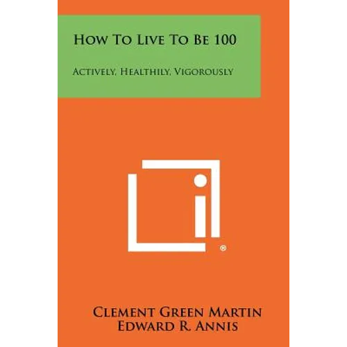 How To Live To Be 100: Actively, Healthily, Vigorously