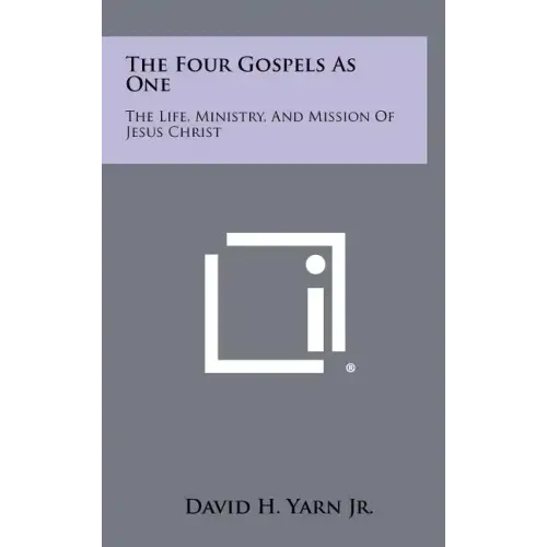 The Four Gospels as One: The Life, Ministry, and Mission of Jesus Christ