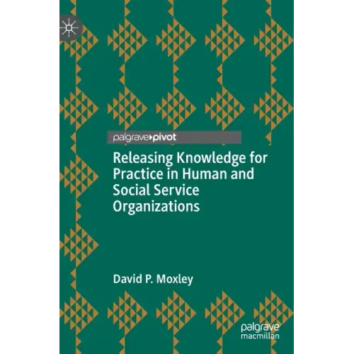 Releasing Knowledge for Practice in Human and Social Service Organizations