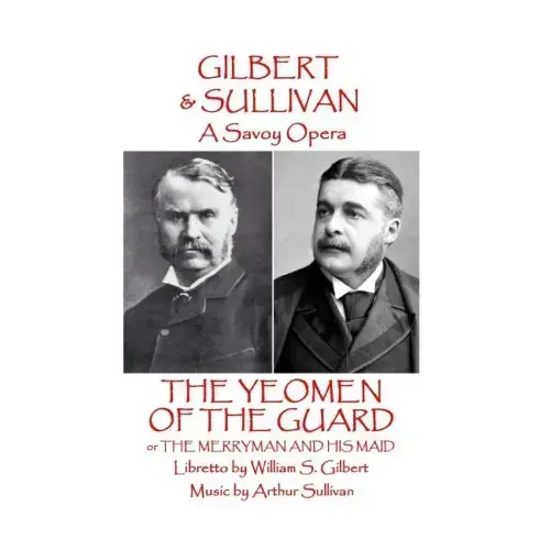 W.S Gilbert & Arthur Sullivan - The Yeomen of the Guard: or The Merryman and His Maid