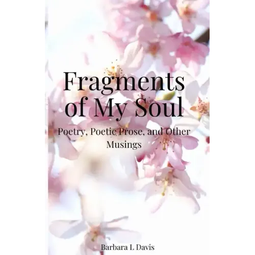 Fragments of My Soul: Poetry, Poetic Prose, and other Musings