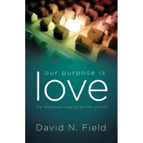 Our Purpose Is Love: The Wesleyan Way to Be the Church