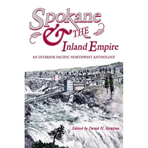 Spokane and the Inland Empire: An Interior Pacific Northwest Anthology