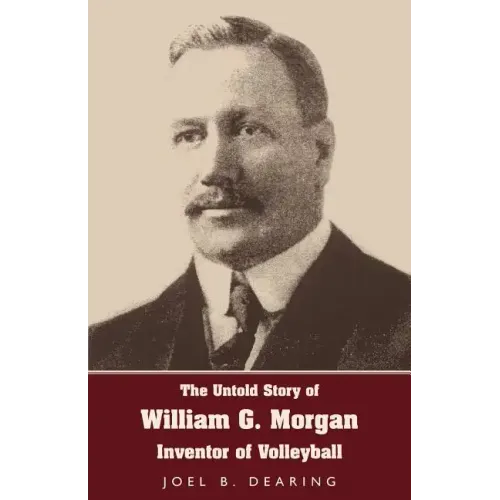 The Untold Story of William G. Morgan, Inventor of Volleyball