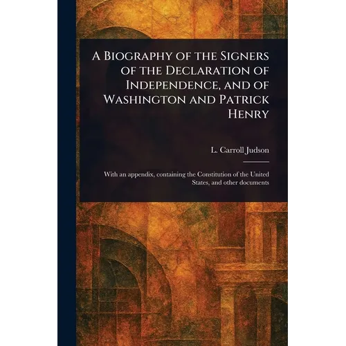 A Biography of the Signers of the Declaration of Independence, and of Washington and Patrick Henry