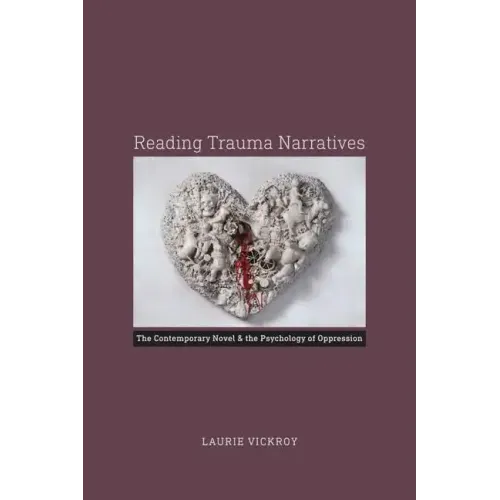 Reading Trauma Narratives: The Contemporary Novel and the Psychology of Oppression