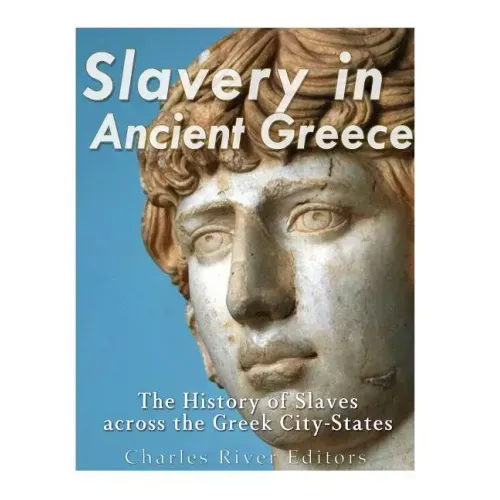 Slavery in Ancient Greece: The History of Slaves across the Greek City-States