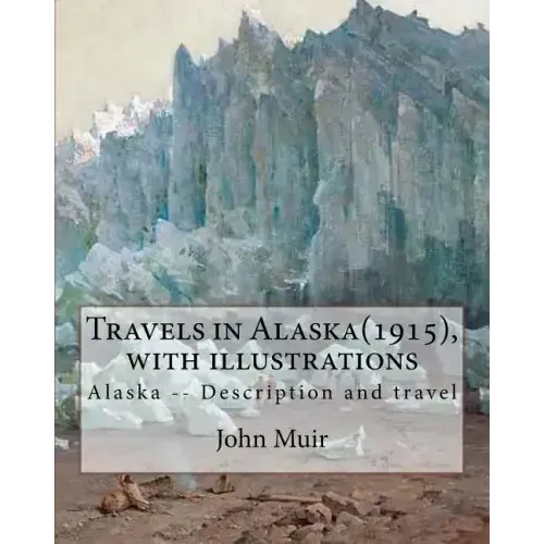 Travels in Alaska(1915), By John Muir with illustrations,: Alaska -- Description and travel