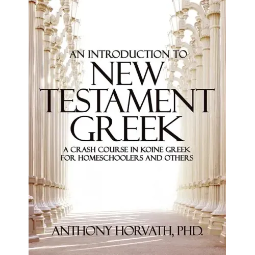 An Introduction to New Testament Greek: A Crash Course in Koine Greek for Homeschoolers and the Self-Taught