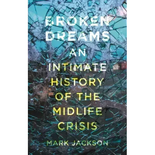 Broken Dreams: An Intimate History of the Midlife Crisis