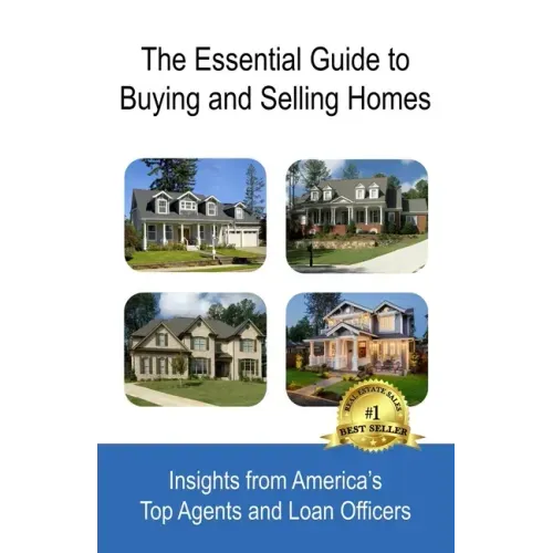 The Essential Guide to Buying and Selling Homes: Insights from America's Top Agents and Loan Officers