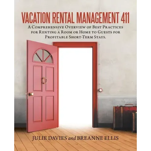Vacation Rental Management 411: A Comprehensive Overview of Best Practices for Renting a Room or Home to Guests for Profitable Short-Term Stays.