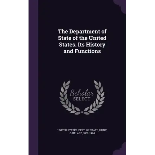 The Department of State of the United States. Its History and Functions