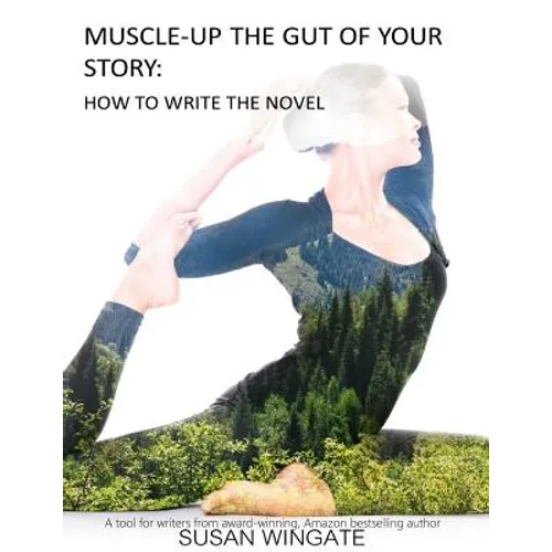 Muscle-Up the Gut of Your Story: How to Write the Novel