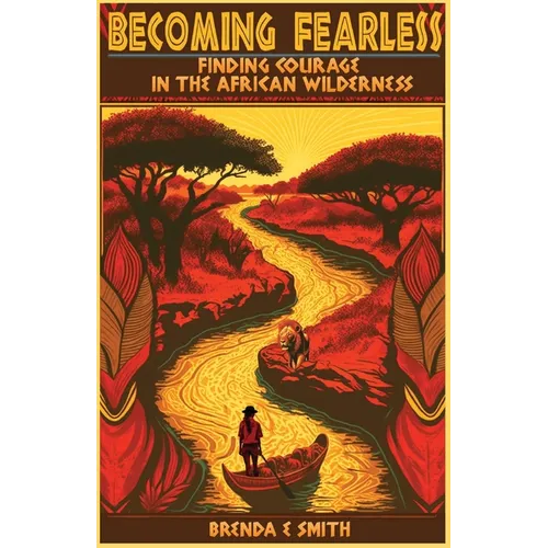 Becoming Fearless: Finding Courage in the African Wilderness
