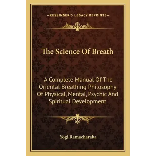 The Science of Breath: A Complete Manual of the Oriental Breathing Philosophy of Physical, Mental, Psychic and Spiritual Development