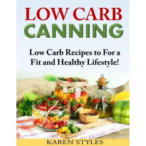 Low Carb Canning: Low Carb Recipes to For a Fit and Healthy Lifestyle!