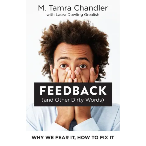 Feedback (and Other Dirty Words): Why We Fear It, How to Fix It