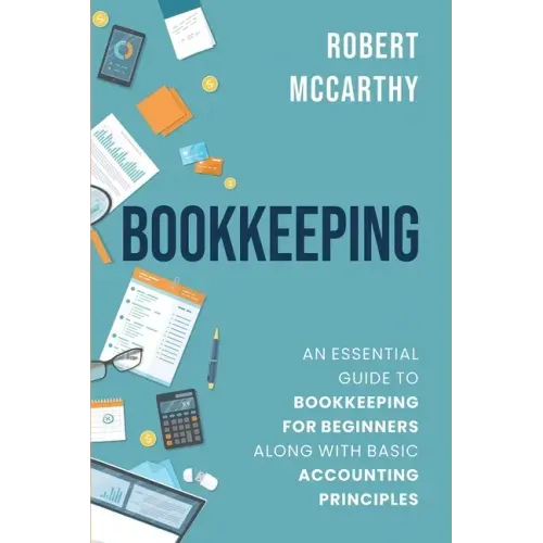 Bookkeeping: An Essential Guide to Bookkeeping for Beginners along with Basic Accounting Principles