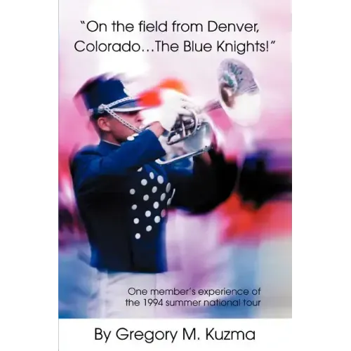 On the Field from Denver, Colorado...the Blue Knights!: One Member's Experience of the 1994 Summer National Tour