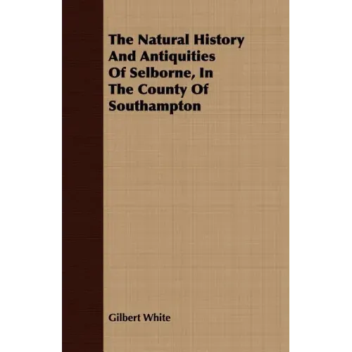 The Natural History And Antiquities Of Selborne, In The County Of Southampton