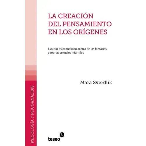 La creación del pensamiento en los orígenes: Estudio psicoanalítico acerca de las fantasías y teorías sexuales infantiles