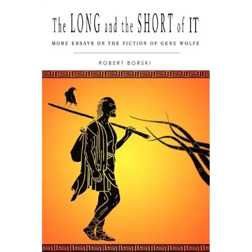 The Long and the Short of It: More Essays on the Fiction of Gene Wolfe