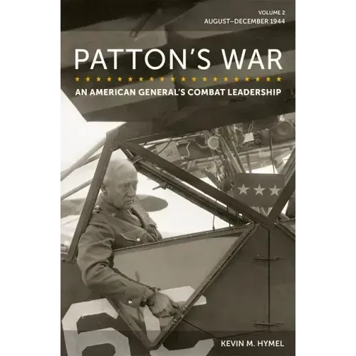 Patton's War: An American General's Combat Leadership, Volume 2: August-December 1944 Volume 2