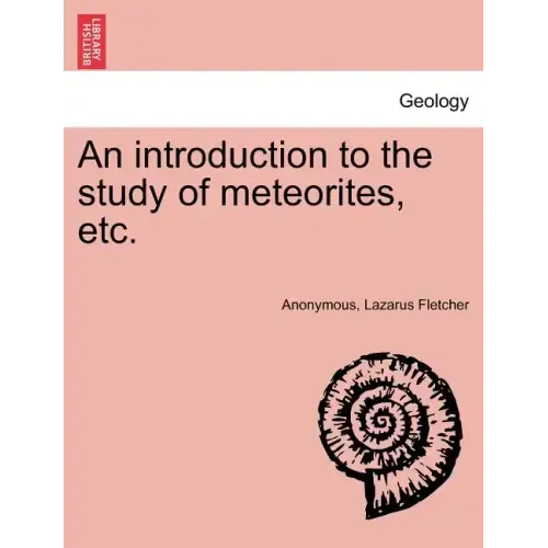 An Introduction to the Study of Meteorites, Etc.