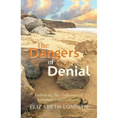 The Dangers of Denial: Embracing the Challenges of Alzheimers and Dementia