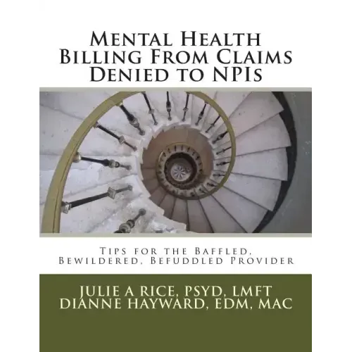 Mental Health Billing From Claims Denied to NPIs: Tips for the Baffled, Bewildered, Befuddled Provider