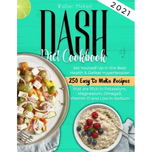 Dash Diet cookbook 2021: Set Yourself Up in the Best Health & Defeat Hypertension 250 Easy to Make Recipes that are Rich in Potassium, Magnesiu