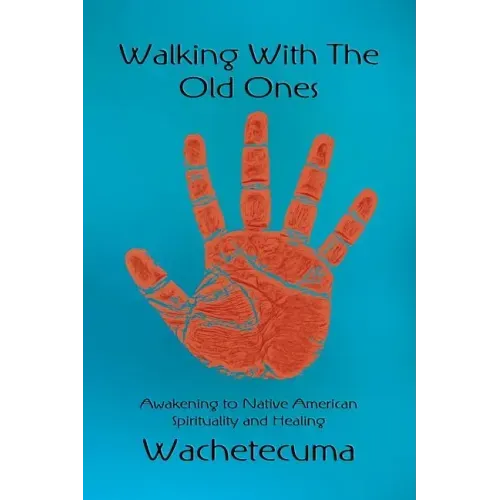 Walking With The Old Ones: Awakening to Native American Spirituality and Healing