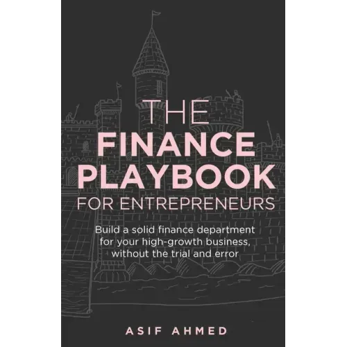 The Finance Playbook for Entrepreneurs: Build a solid finance department for your high-growth business, without the trial and error