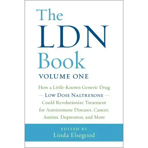 The Ldn Book: How a Little-Known Generic Drug Low Dose Naltrexone Could Revolutionize Treatment for Autoimmune Diseases, Cancer, Autism, Depression, a