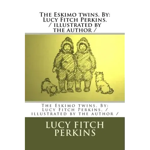 The Eskimo twins. By: Lucy Fitch Perkins. / illustrated by the author /