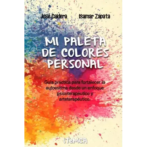 Mi Paleta de Colores Personal: Guía práctica para fortalecer la autoestima desde un enfoque psicoterapéutico y arteterapéutico