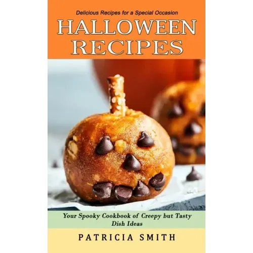 Halloween Recipes: Delicious Recipes for a Special Occasion (Your Spooky Cookbook of Creepy but Tasty Dish Ideas)