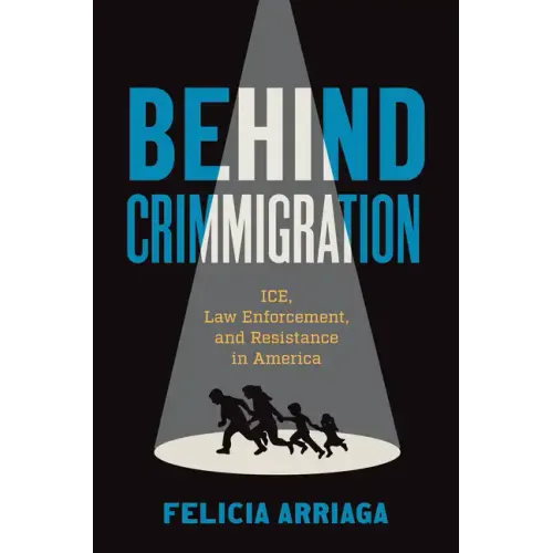Behind Crimmigration: Ice, Law Enforcement, and Resistance in America
