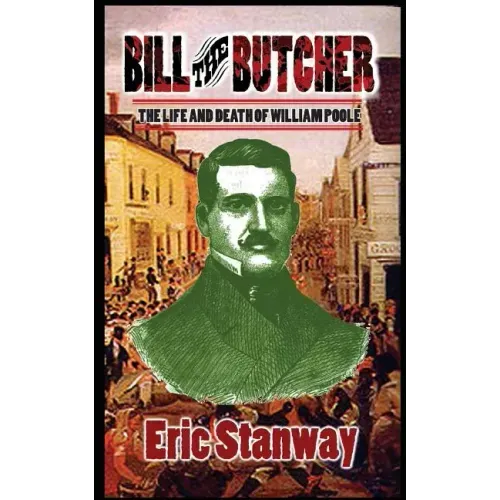 Bill The Butcher: The Life and Death of William Poole