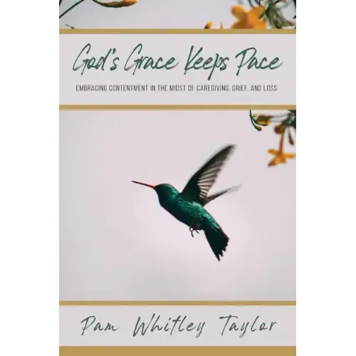 God's Grace Keeps Pace: Embracing Contentment in the Midst of Caregiving, Grief, and Loss