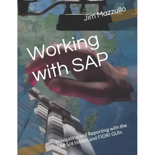 Working with SAP: Navigating and Reporting with the SAP S/4 HANA and FIORI GUIs