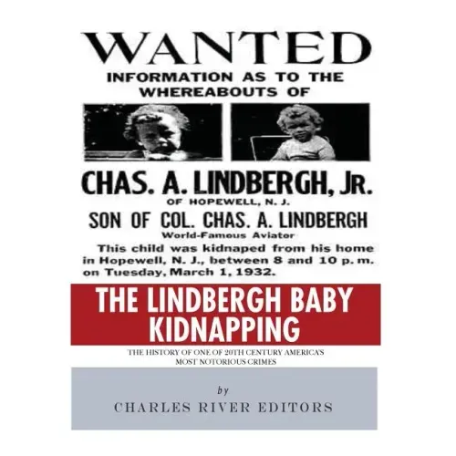 The Lindbergh Baby Kidnapping: The History of One of 20th Century America's Most Notorious Crimes