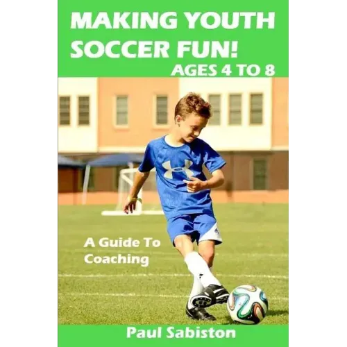 Making Youth Soccer Fun! Ages 4 to 8: A Guide to Coaching