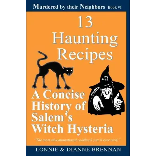 13 Haunting Recipes: A concise history of Salem's witch hysteria presented through 12 Haunting Recipes